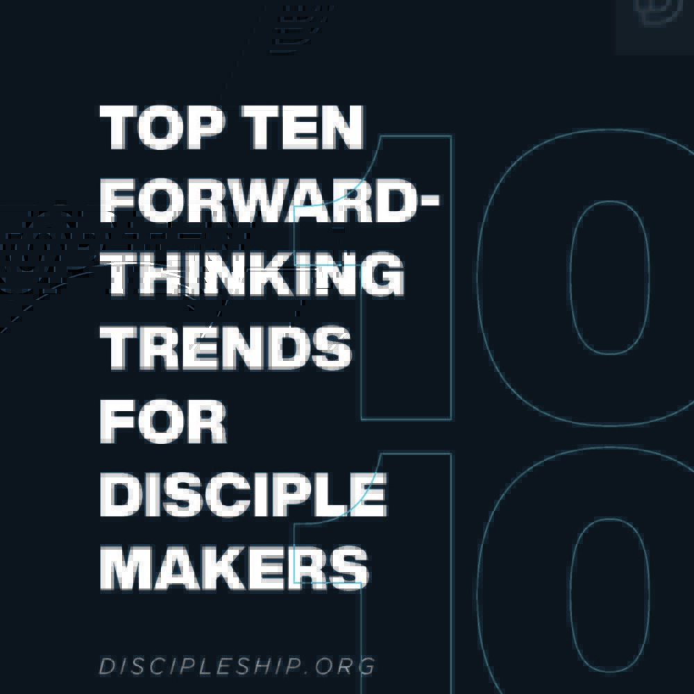 Top Ten Forward-Thinking Trends For Disciple Making