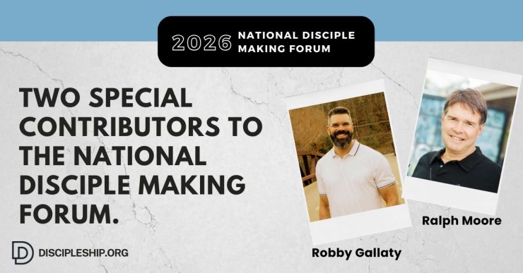 Announcing Robby Gallaty and Ralph Moore’s Addition to the National Disciple Making Forum
